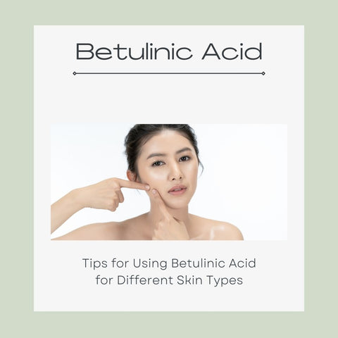 Tips for Using Betulinic Acid for Different Skin Types