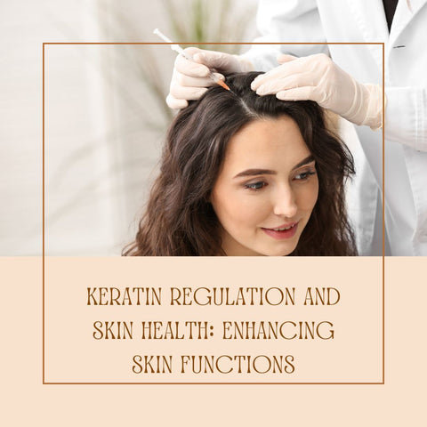 Keratin Regulation and Skin Health: Enhancing Skin Functions