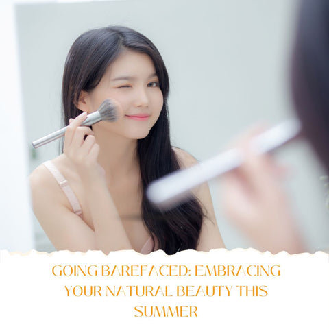 Going Barefaced: Embracing Your Natural Beauty This Summer