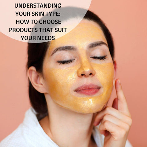 Understanding Your Skin Type: How to Choose Products That Suit Your Needs