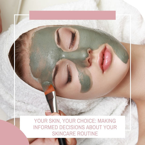 Your Skin, Your Choice: Making Informed Decisions About Your Skincare Routine