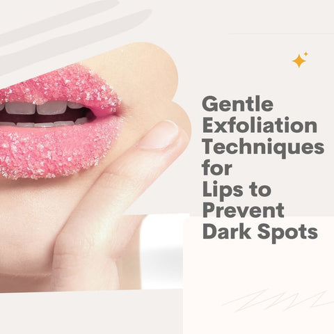 Gentle Exfoliation Techniques for Lips to Prevent Dark Spots