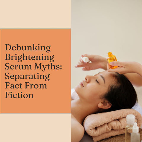 Debunking Brightening Serum Myths: Separating Fact From Fiction