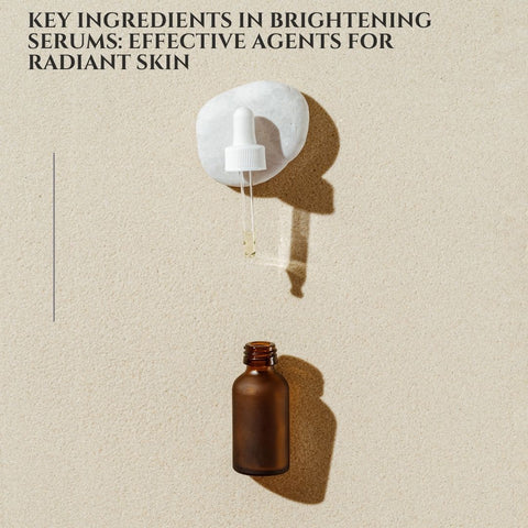 Key Ingredients in Brightening Serums: Effective Agents for Radiant Skin