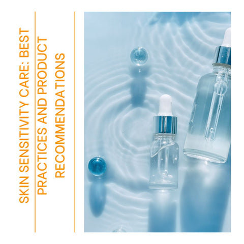 Skin Sensitivity Care: Best Practices and Product Recommendations