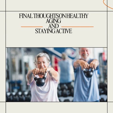 Final Thoughts on Healthy Aging and Staying Active