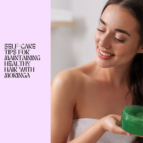 Self-Care Tips for Maintaining Healthy Hair with Moringa