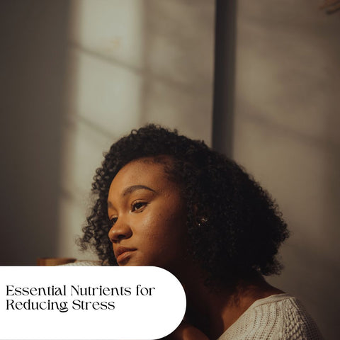 Essential Nutrients for Reducing Stress