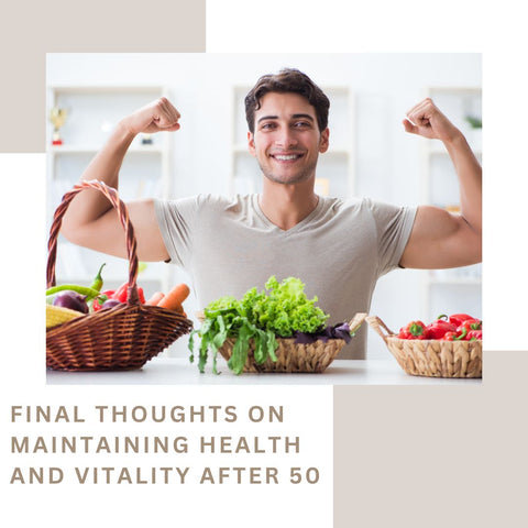 Final Thoughts on Maintaining Health and Vitality After 50
