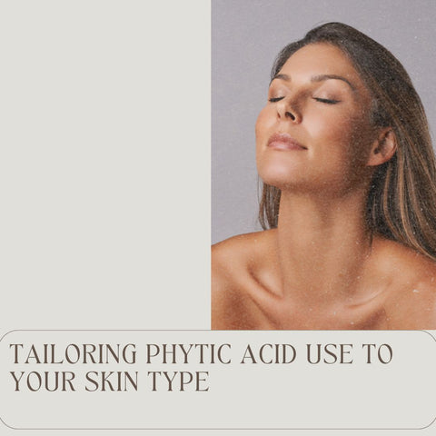 Tailoring Phytic Acid Use to Your Skin Type