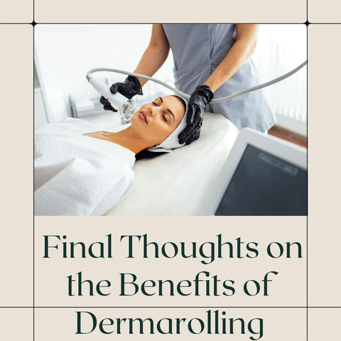 Final Thoughts on the Benefits of Dermarolling