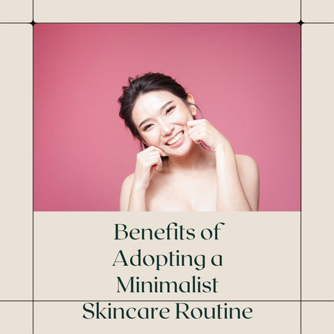 Benefits of Adopting a Minimalist Skincare Routine