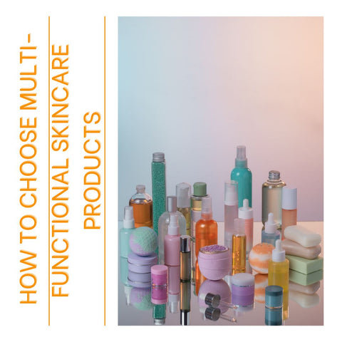 How to Choose Multi-Functional Skincare Products
