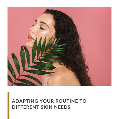 Adapting Your Routine to Different Skin Needs
