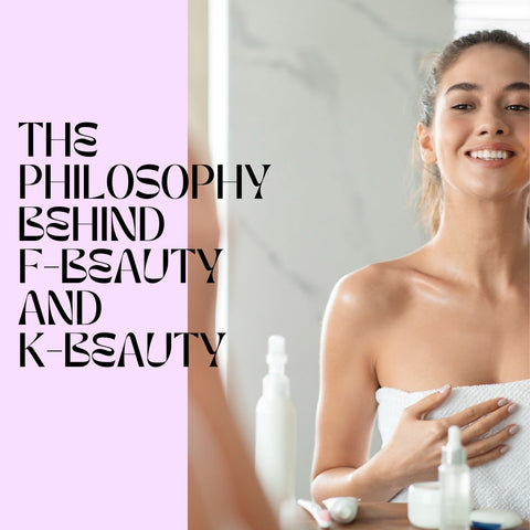 The Philosophy Behind F-Beauty and K-Beauty