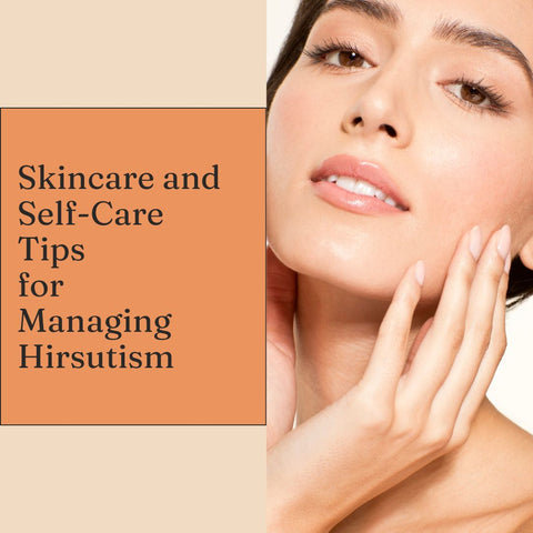 Skincare and Self-Care Tips for Managing Hirsutism