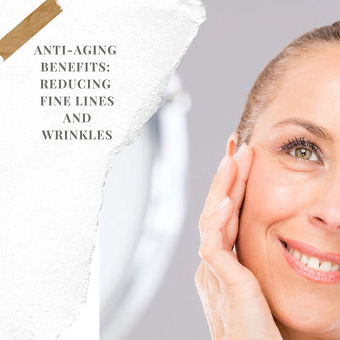 Anti-Aging Benefits: Reducing Fine Lines and Wrinkles