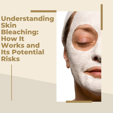 Understanding Skin Bleaching: How It Works and Its Potential Risks