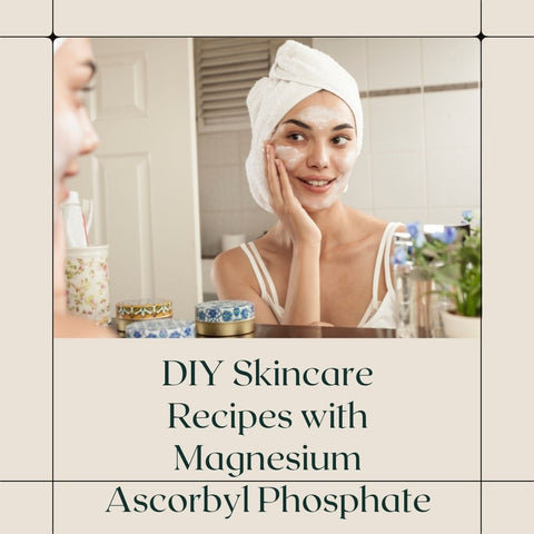 DIY Skincare Recipes with Magnesium Ascorbyl Phosphate
