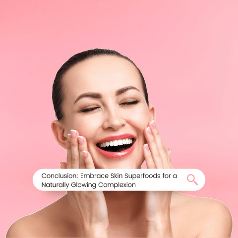 Conclusion: Embrace Skin Superfoods for a Naturally Glowing Complexion