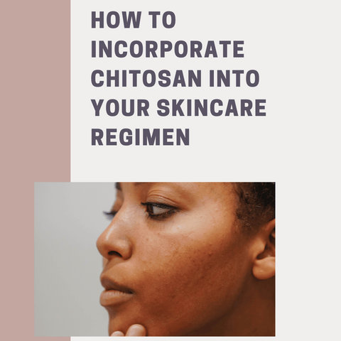 How to Incorporate Chitosan Into Your Skincare Regimen