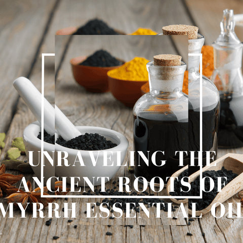 Unraveling the Ancient Roots of Myrrh Essential Oil