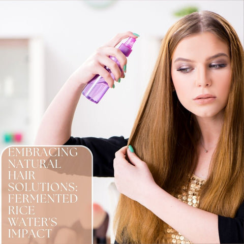 Embracing Natural Hair Solutions: Fermented Rice Water's Impact
