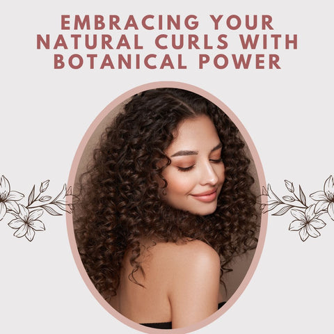Embracing Your Natural Curls with Botanical Power