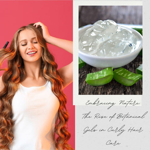 Embracing Nature: The Rise of Botanical Gels in Curly Hair Care