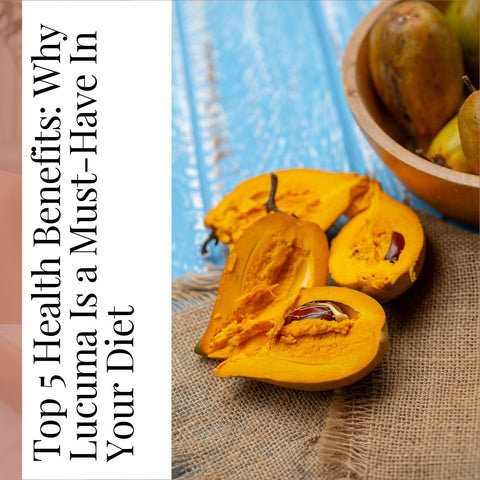 Top 5 Health Benefits: Why Lucuma Is a Must-Have In Your Diet