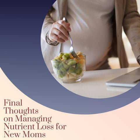 Final Thoughts on Managing Nutrient Loss for New Moms