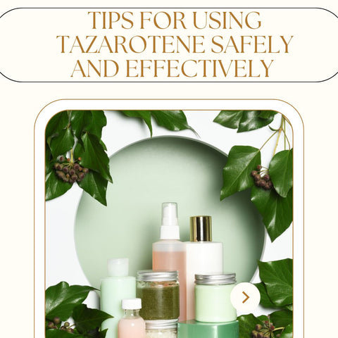 Tips for Using Tazarotene Safely and Effectively