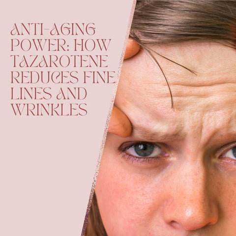 Anti-Aging Power: How Tazarotene Reduces Fine Lines and Wrinkles