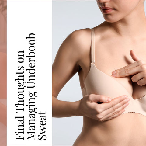 Final Thoughts on Managing Underboob Sweat