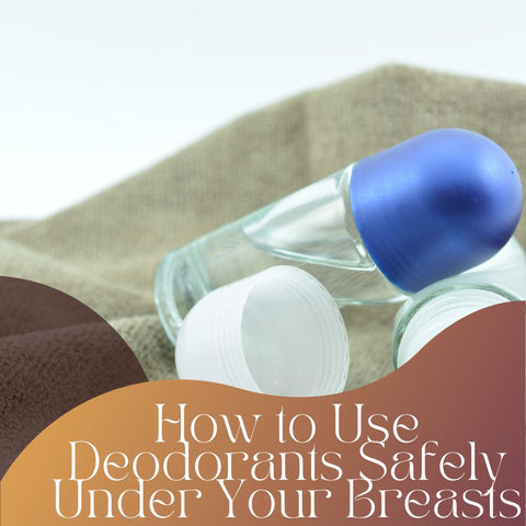 How to Use Deodorants Safely Under Your Breasts