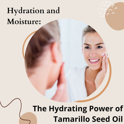 Hydration and Moisture: The Hydrating Power of Tamarillo Seed Oil