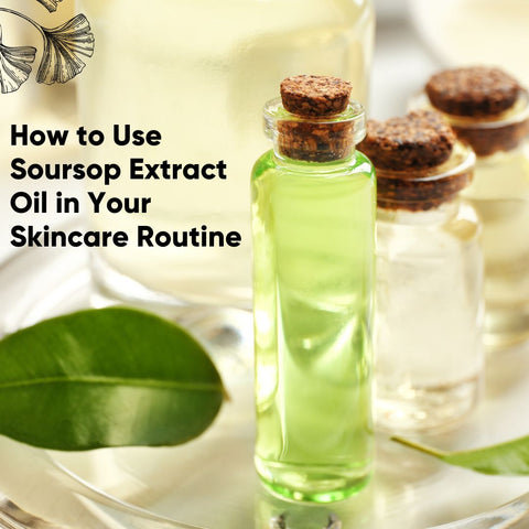 How to Use Soursop Extract Oil in Your Skincare Routine