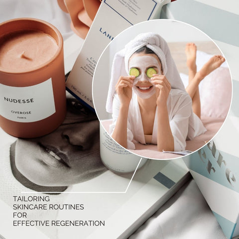 Tailoring Skincare Routines for Effective Regeneration