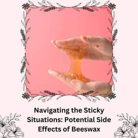 Navigating the Sticky Situations: Potential Side Effects of Beeswax