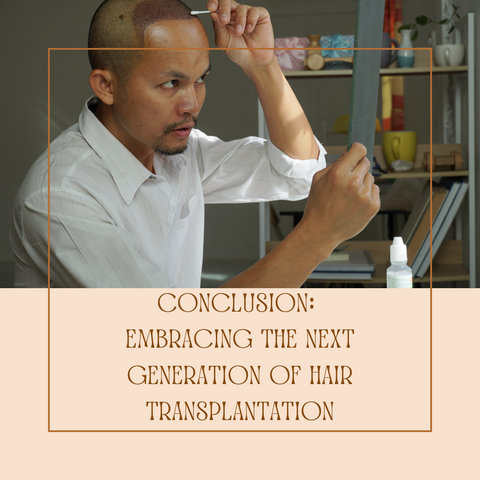 Conclusion: Embracing the Next Generation of Hair Transplantation