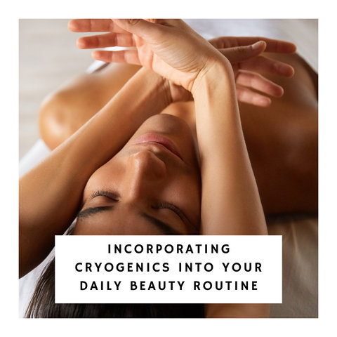 Incorporating Cryogenics into Your Daily Beauty Routine