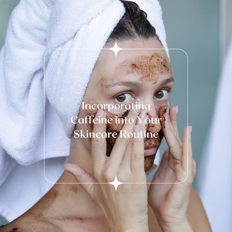 Incorporating Caffeine into Your Skincare Routine