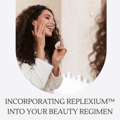 Incorporating Replexium™ into Your Beauty Regimen