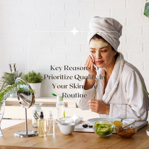 Key Reasons to Prioritize Quality in Your Skincare Routine