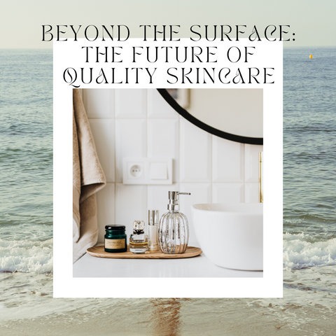 Beyond the Surface: The Future of Quality Skincare