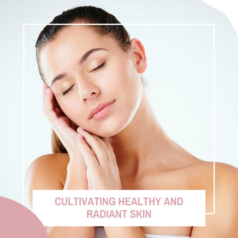Cultivating Healthy and Radiant Skin