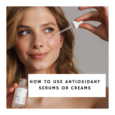 How to use antioxidant serums or creams