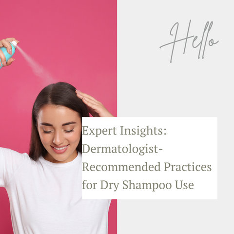 Expert Insights: Dermatologist-Recommended Practices for Dry Shampoo Use