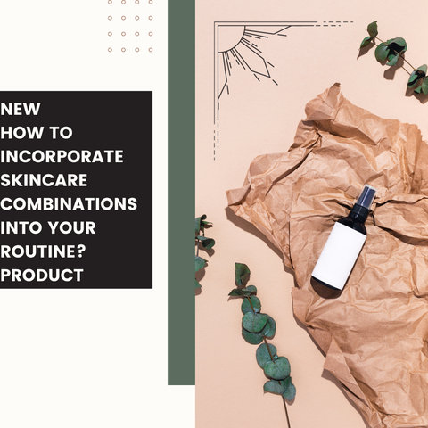 How to Incorporate Skincare Combinations into Your Routine?