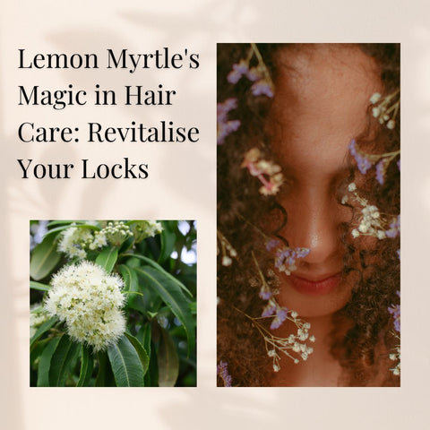 Lemon Myrtle's Magic in Hair Care: Revitalise Your Locks